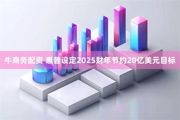 牛商务配资 惠普设定2025财年节约20亿美元目标
