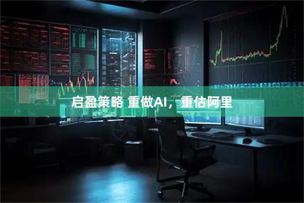 启盈策略 重做AI，重估阿里