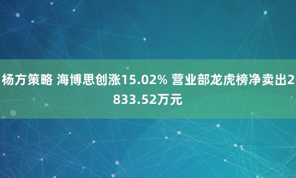 杨方策略 海博思创涨15.02% 营业部龙虎榜净卖出2833.52万元