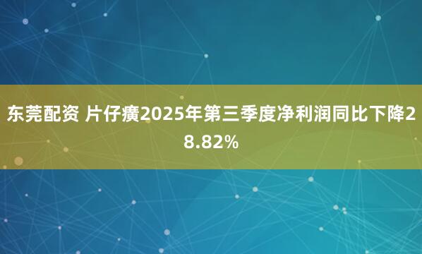 东莞配资 片仔癀2025年第三季度净利润同比下降28.82%